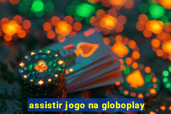 assistir jogo na globoplay